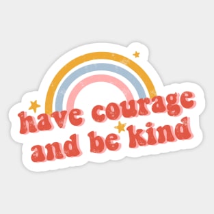 Have Courage and Be Kind Sticker